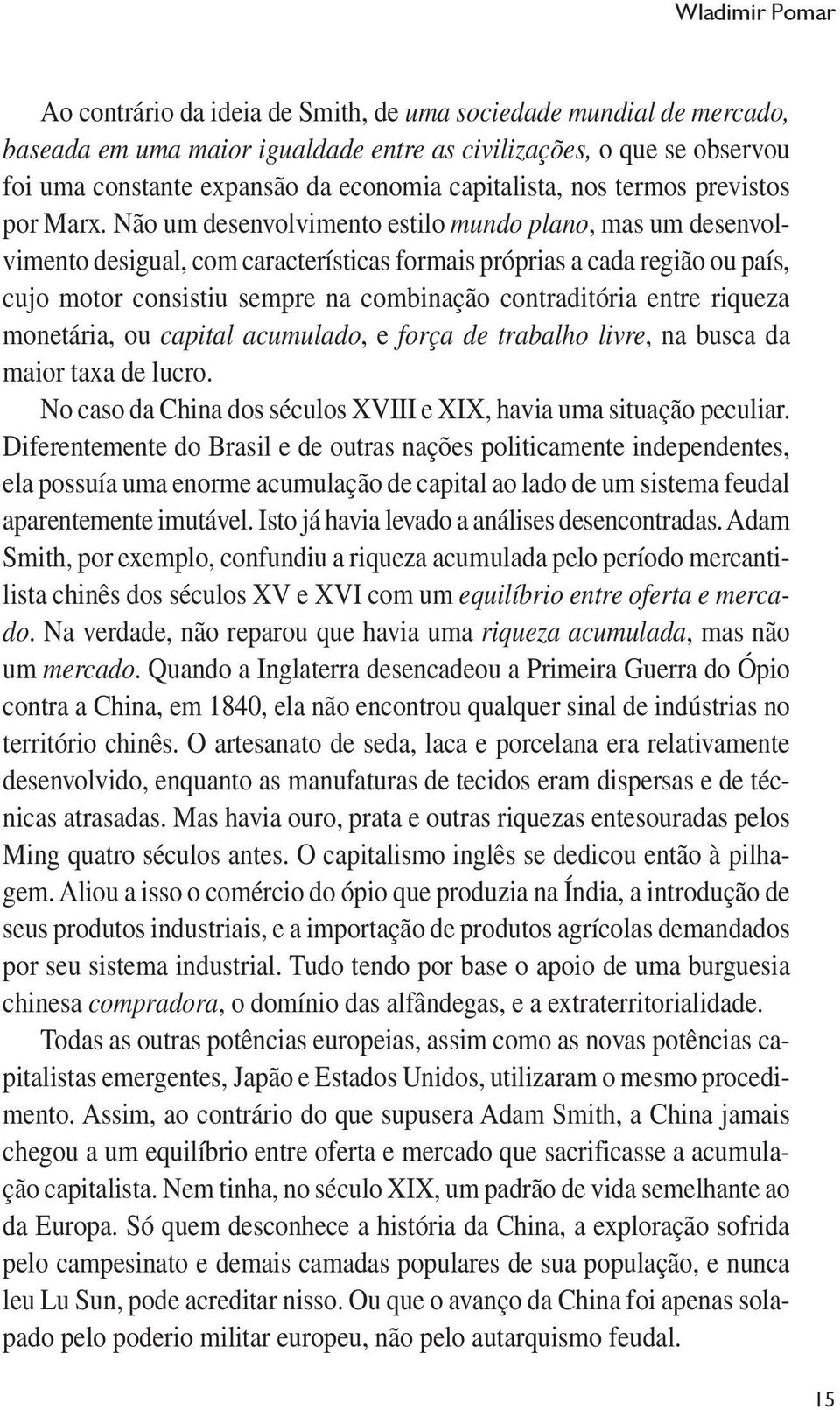 Não um desenvolvimento estilo mundo plano, mas um desenvolvimento desigual, com características formais próprias a cada região ou país, cujo motor consistiu sempre na combinação contraditória entre