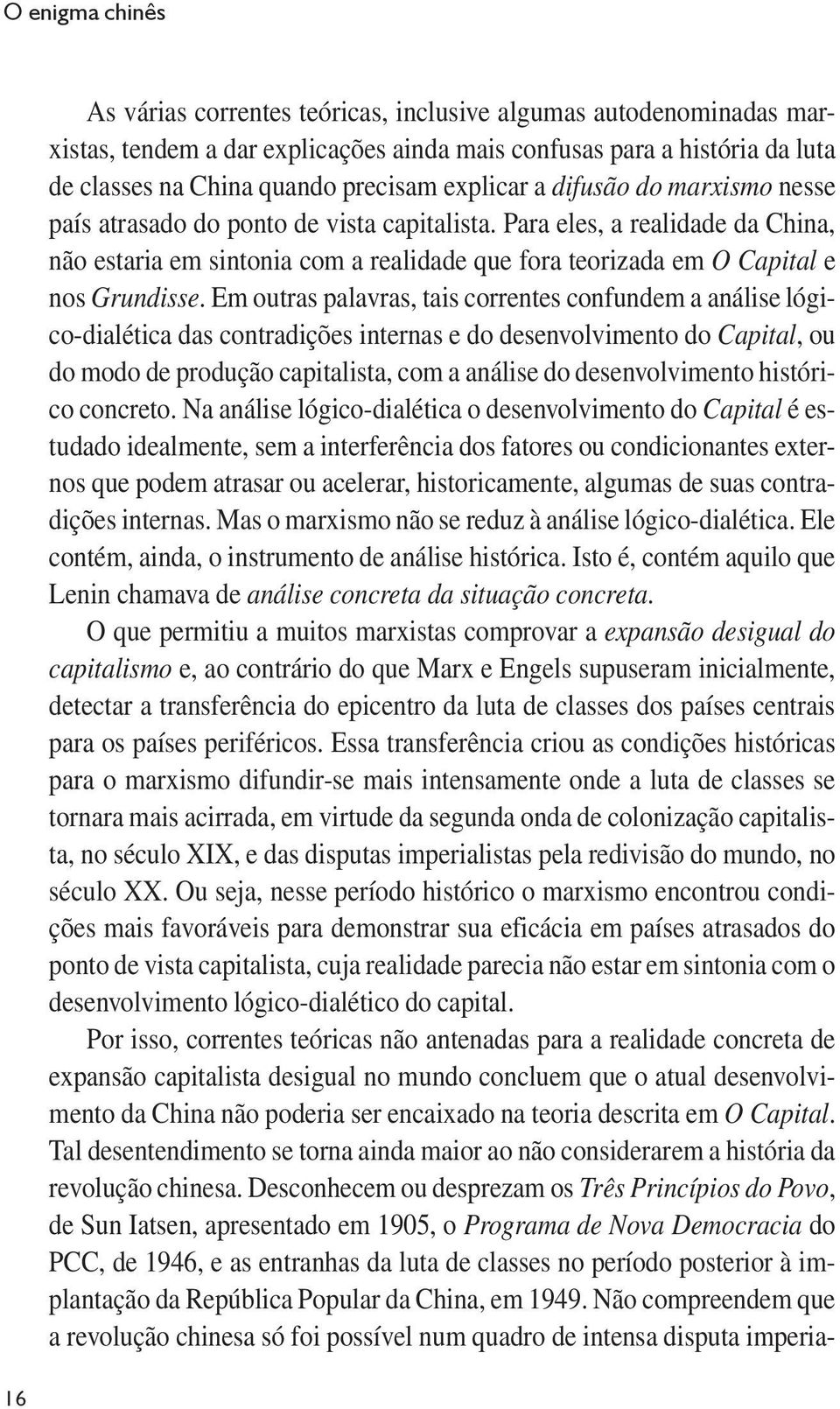 Para eles, a realidade da China, não estaria em sintonia com a realidade que fora teorizada em O Capital e nos Grundisse.