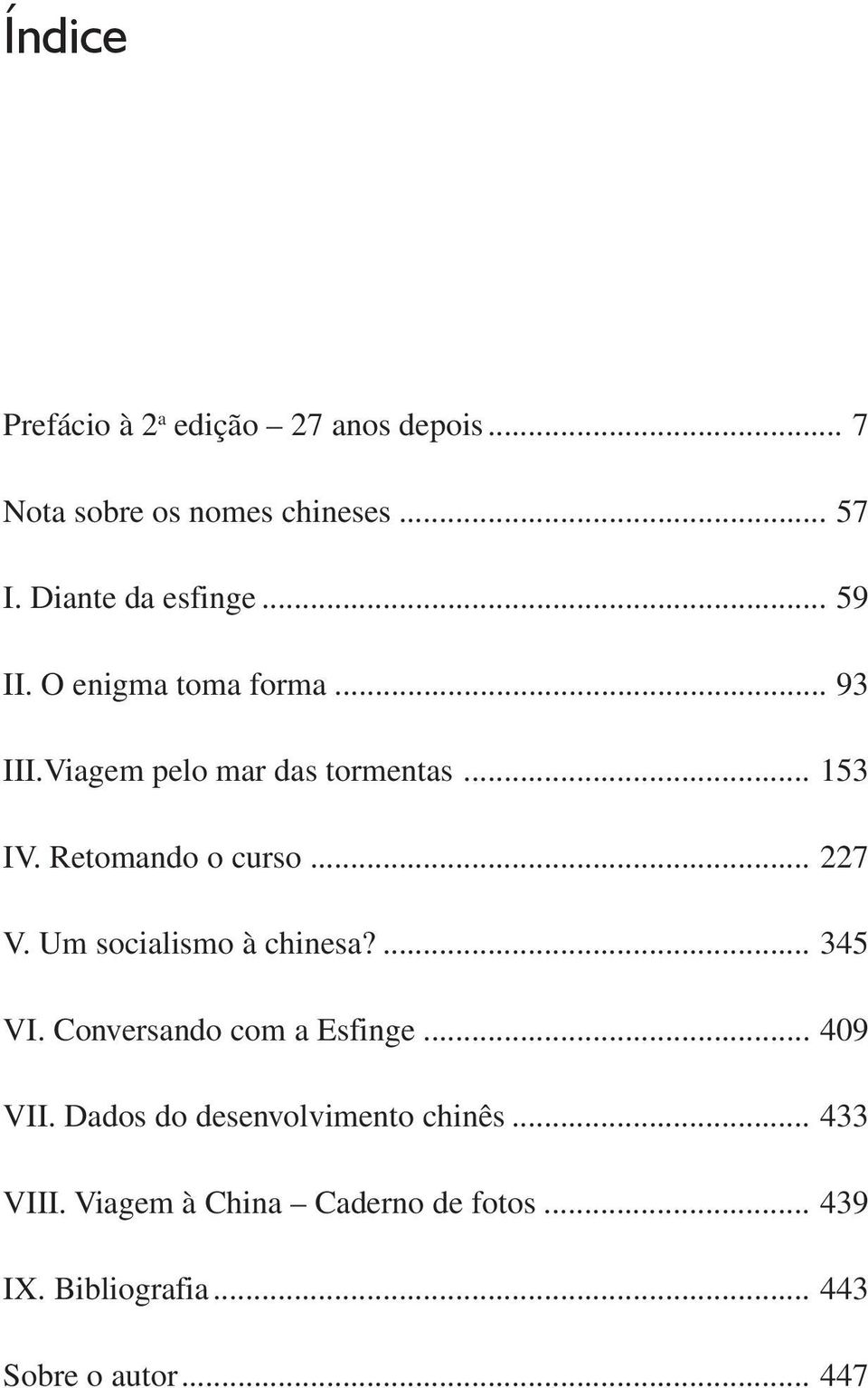 Retomando o curso... 227 V. Um socialismo à chinesa?... 345 VI. Conversando com a Esfinge... 409 VII.