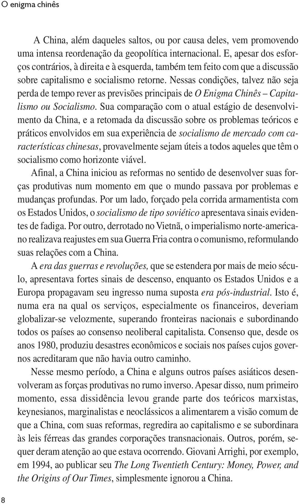 Nessas condições, talvez não seja perda de tempo rever as previsões principais de O Enigma Chinês Capitalismo ou Socialismo.