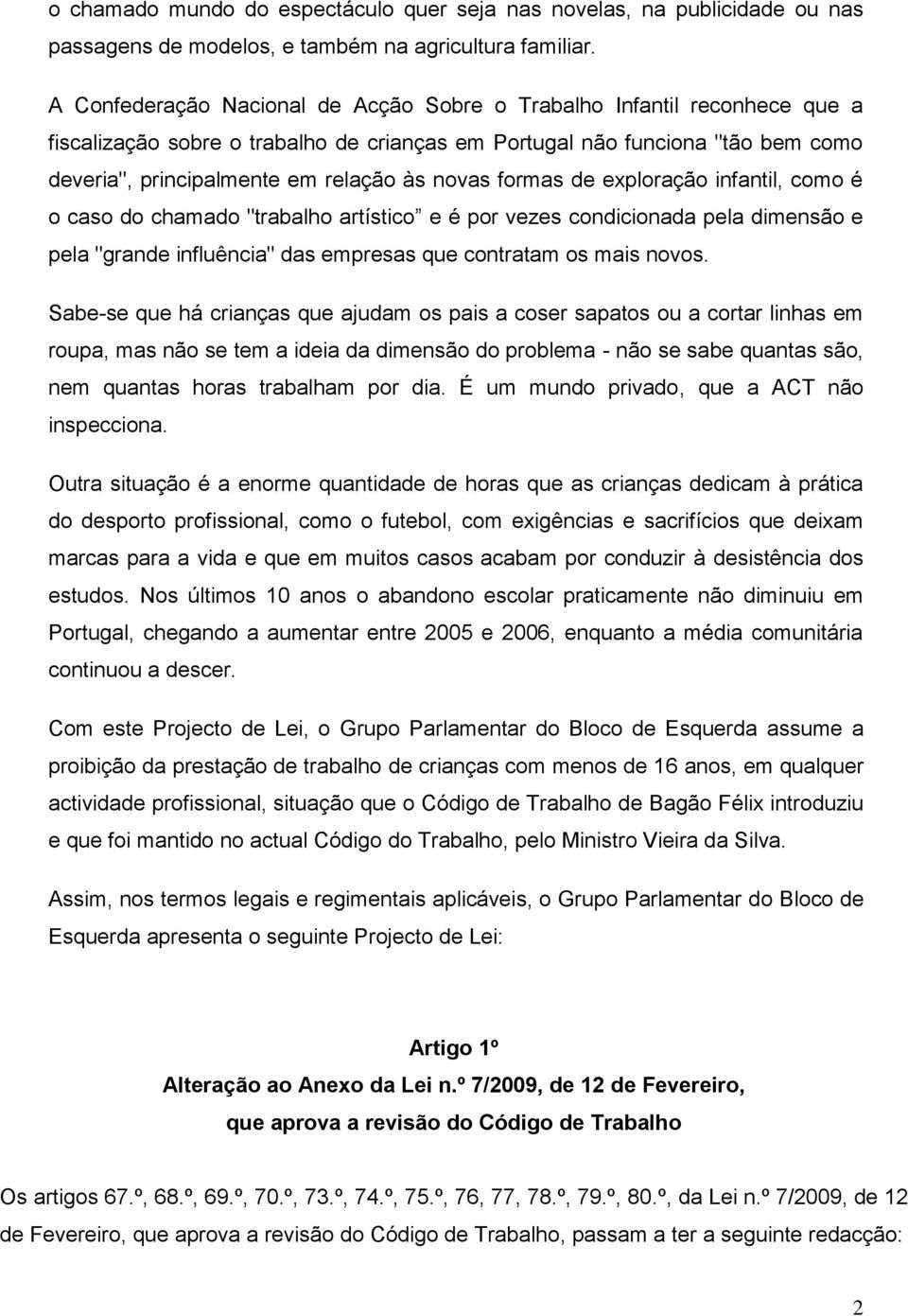 novas formas de exploração infantil, como é o caso do chamado "trabalho artístico e é por vezes condicionada pela dimensão e pela "grande influência" das empresas que contratam os mais novos.