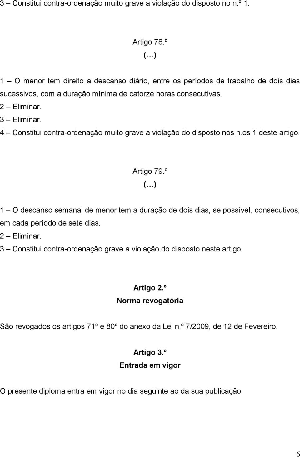 4 Constitui contra-ordenação muito grave a violação do disposto nos n.os 1 deste artigo. Artigo 79.