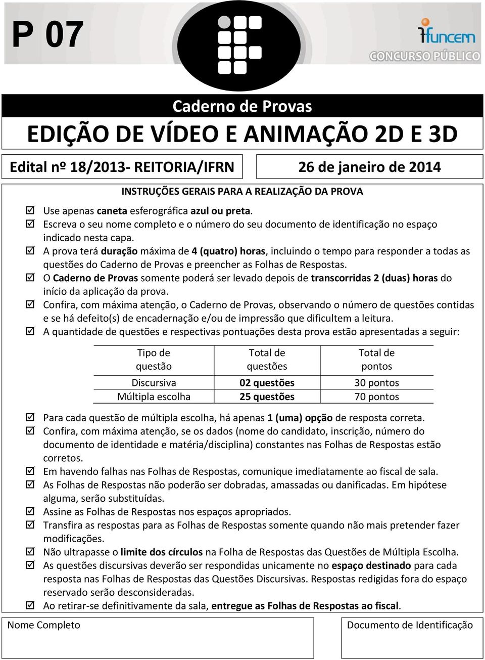 A prova terá duração máxima de 4 (quatro) horas, incluindo o tempo para responder a todas as questões do Caderno de Provas e preencher as Folhas de Respostas.