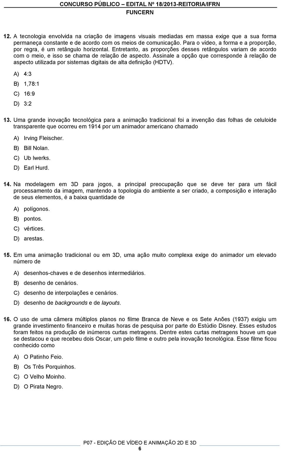 Assinale a opção que corresponde à relação de aspecto utilizada por sistemas digitais de alta definição (HDTV). A) 4:3 B) 1,78:1 C) 16:9 D) 3:2 13.