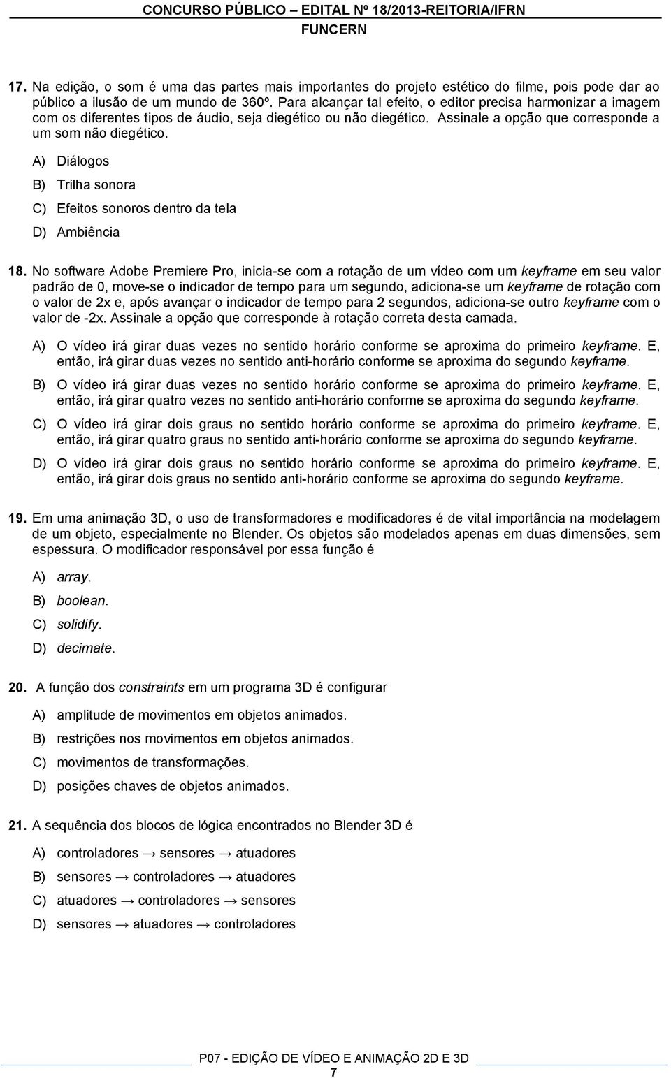 A) Diálogos B) Trilha sonora C) Efeitos sonoros dentro da tela D) Ambiência 18.