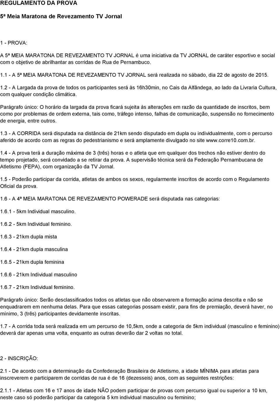 Parágrafo único: O horário da largada da prova ficará sujeita às alterações em razão da quantidade de inscritos, bem como por problemas de ordem externa, tais como, tráfego intenso, falhas de