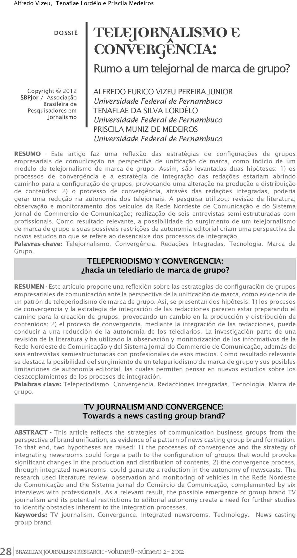 Pernambuco PRISCILA MUNIZ DE MEDEIROS Universidade Federal de Pernambuco RESUMO - Este artigo faz uma reflexão das estratégias de configurações de grupos empresariais de comunicação na perspectiva de
