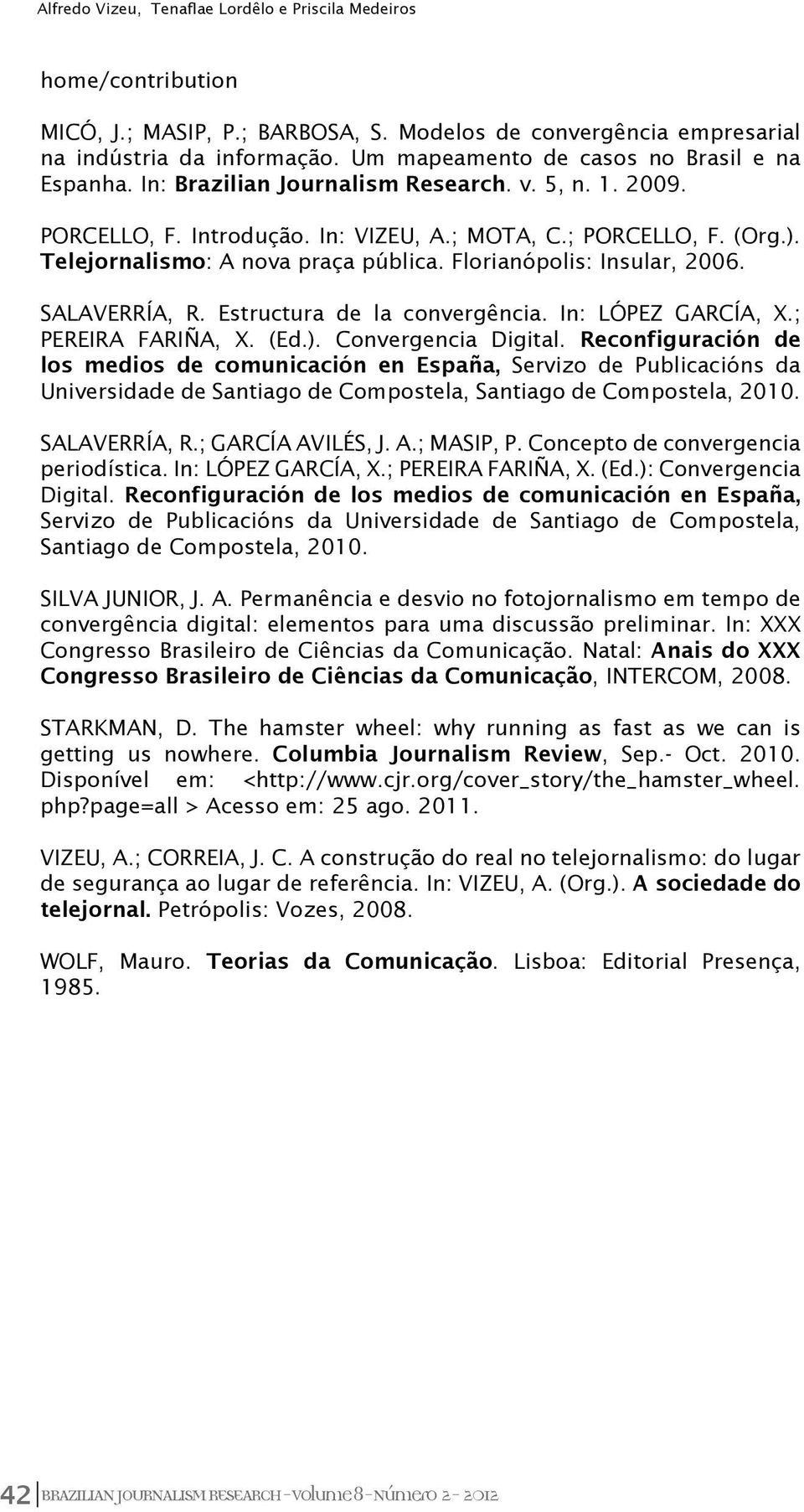 Telejornalismo: A nova praça pública. Florianópolis: Insular, 2006. SALAVERRÍA, R. Estructura de la convergência. In: LÓPEZ GARCÍA, X.; PEREIRA FARIÑA, X. (Ed.). Convergencia Digital.