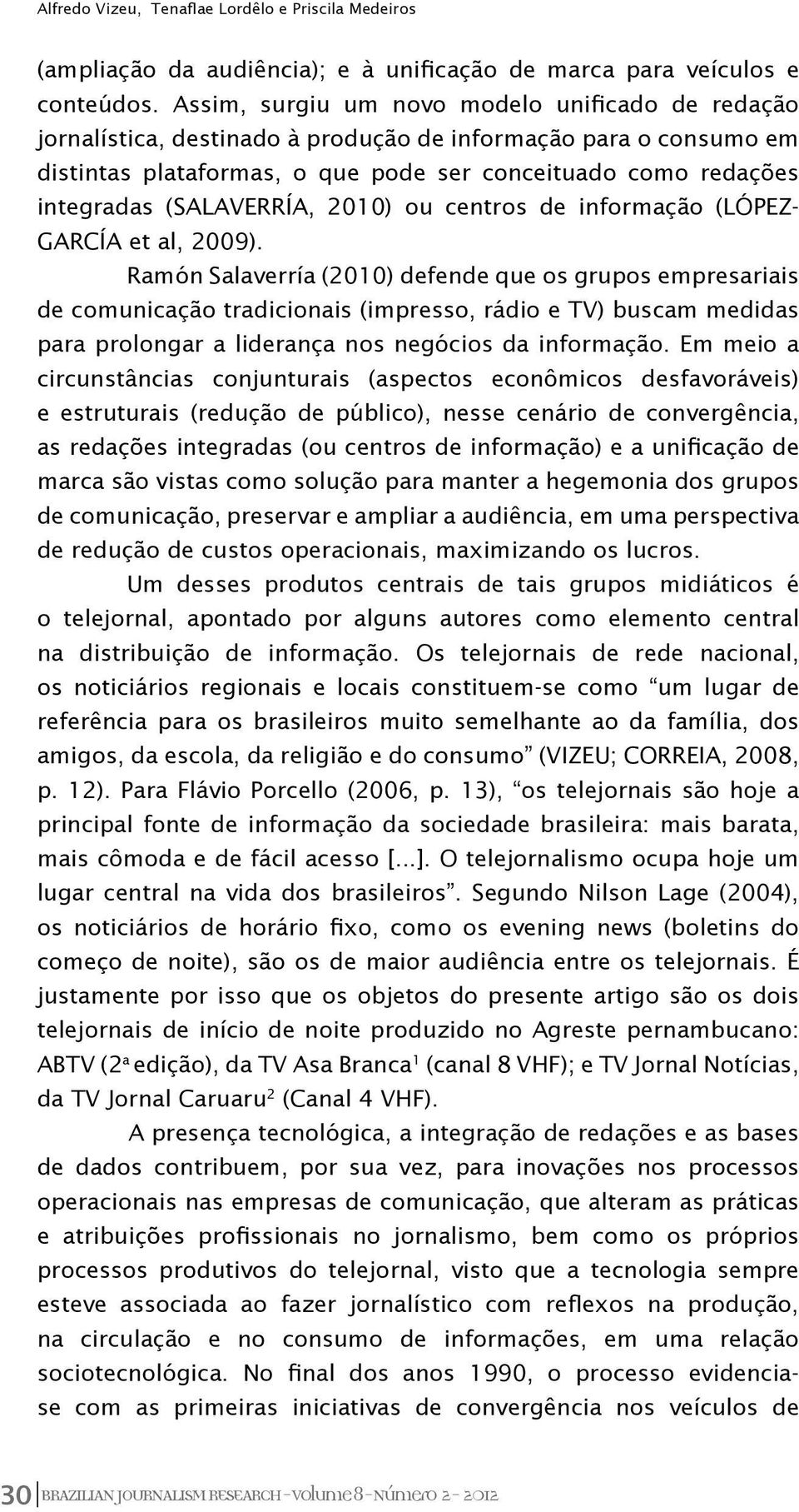 (SalaverríA, 2010) ou centros de informação (López- García et al, 2009).