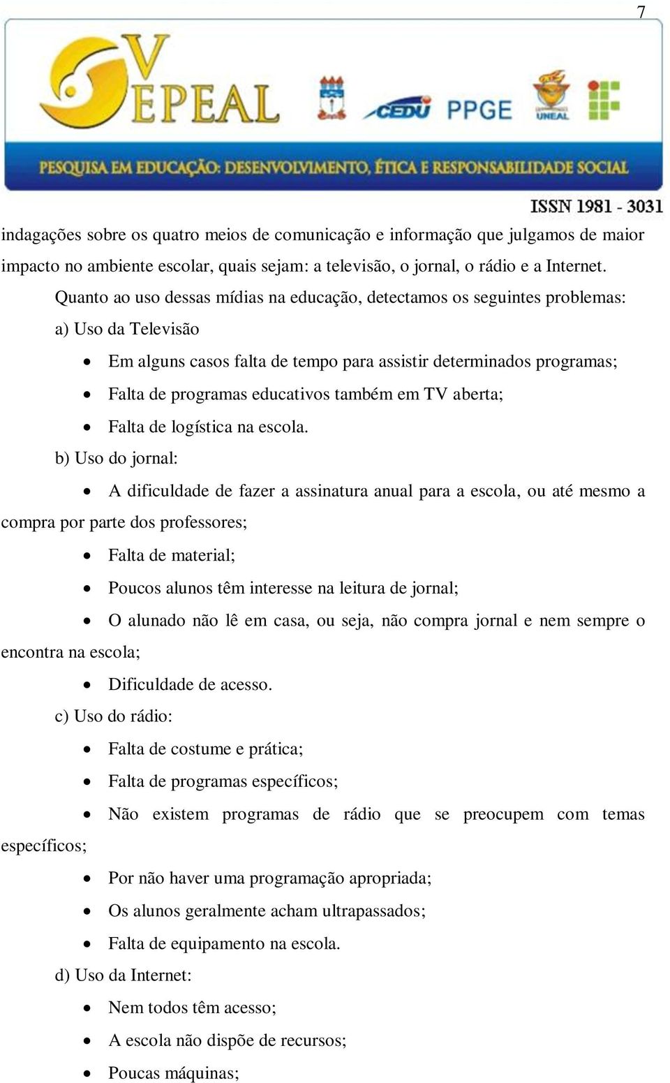 também em TV aberta; Falta de logística na escola.