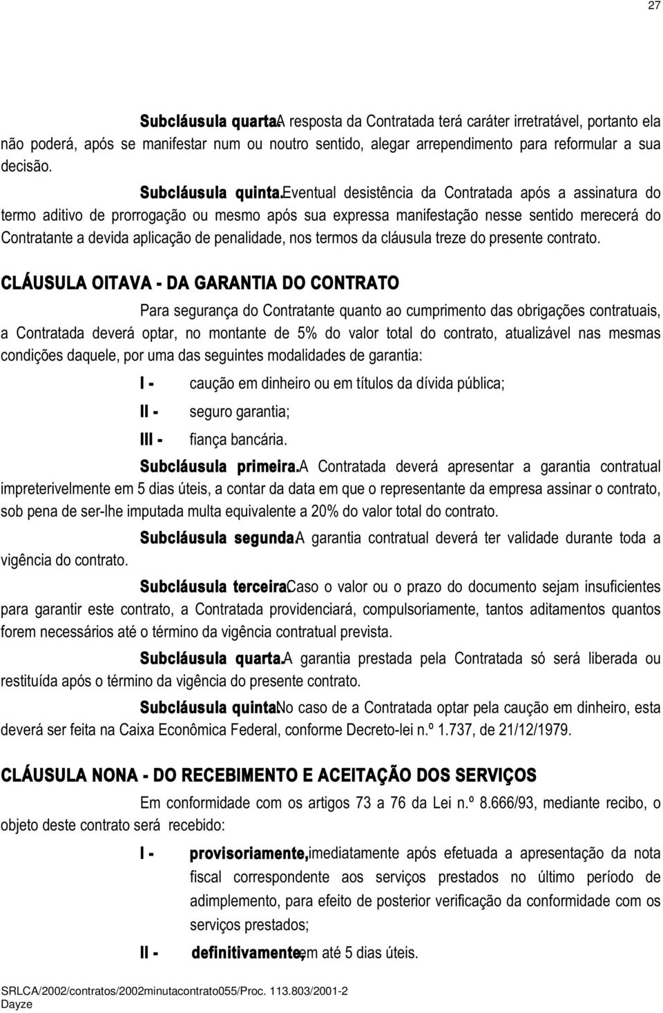 eventual desistência da Contratada após a assinatura do termo aditivo de prorrogação ou mesmo após sua expressa manifestação nesse sentido merecerá do Contratante a devida aplicação de penalidade,