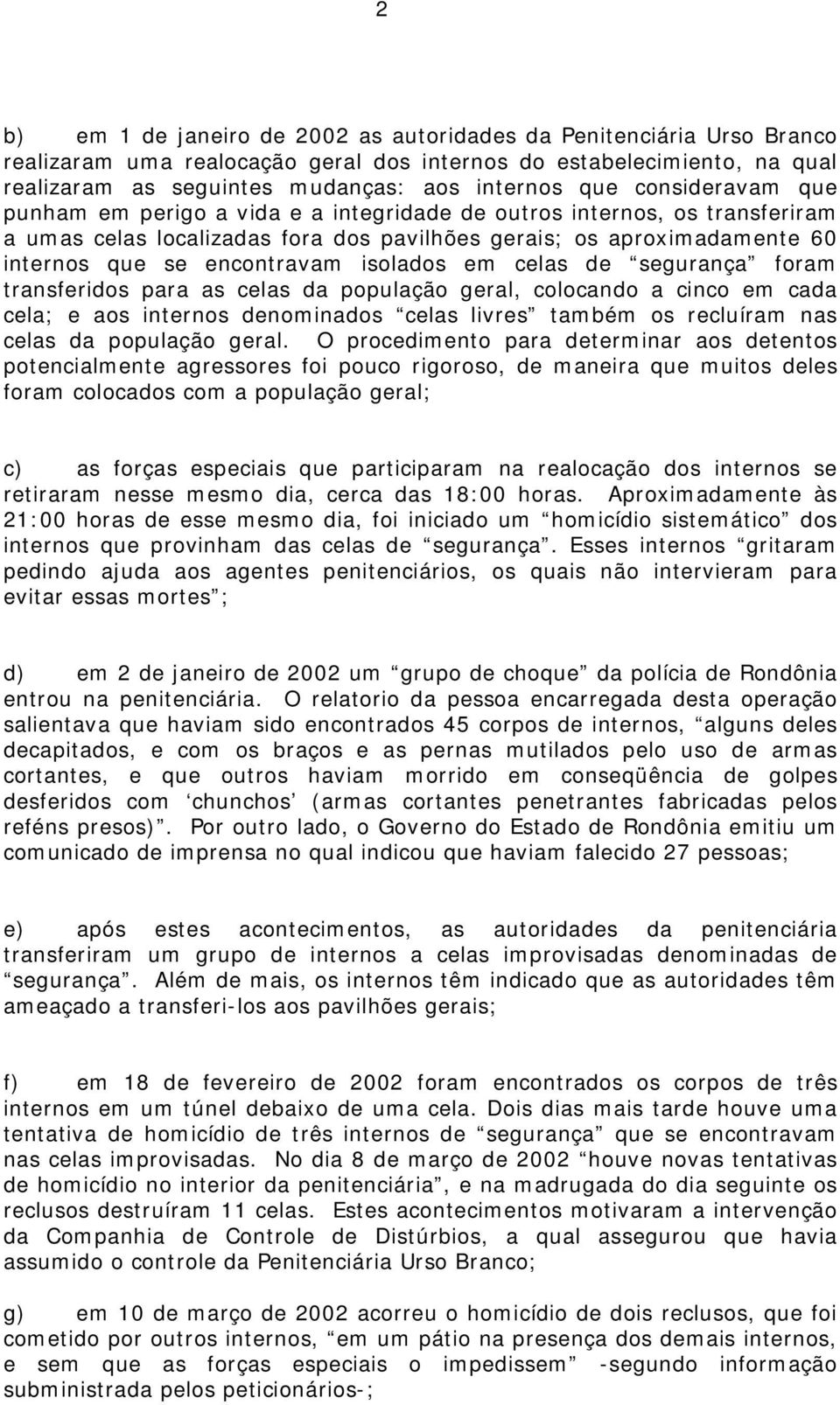 isolados em celas de segurança foram transferidos para as celas da população geral, colocando a cinco em cada cela; e aos internos denominados celas livres também os recluíram nas celas da população