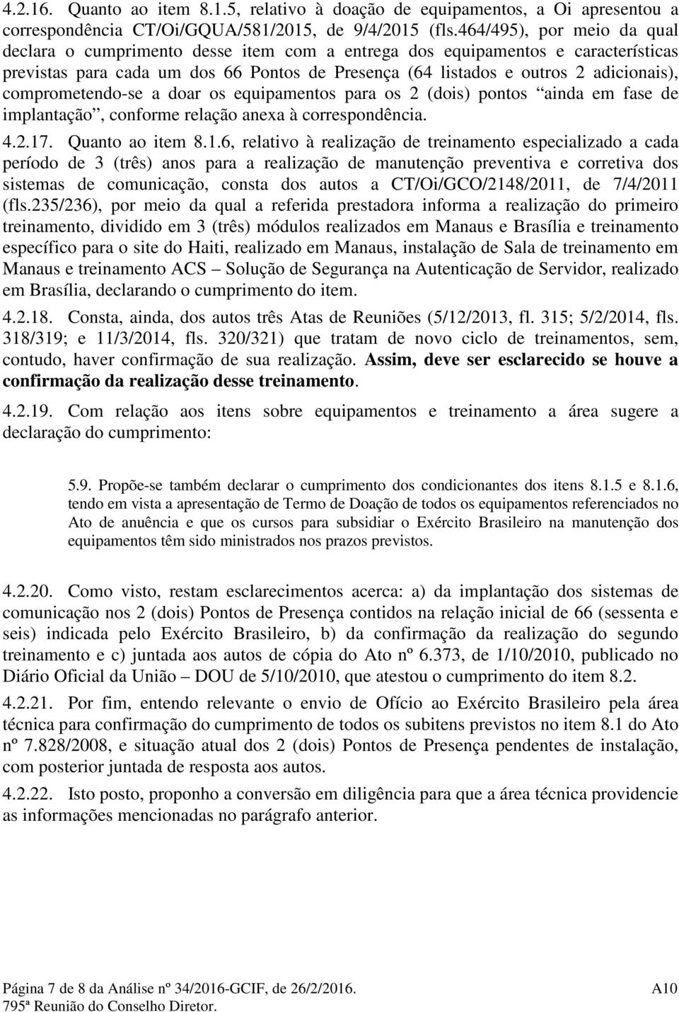 comprometendo-se a doar os equipamentos para os 2 (dois) pontos ainda em fase de implantação, conforme relação anexa à correspondência. 4.2.17