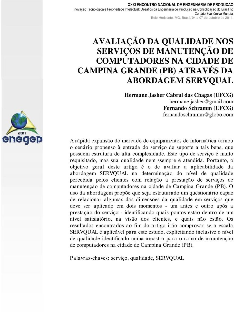 com A rápida expansão do mercado de equipamentos de informática tornou o cenário propenso à entrada do serviço de suporte a tais bens, que possuem estrutura de alta complexidade.