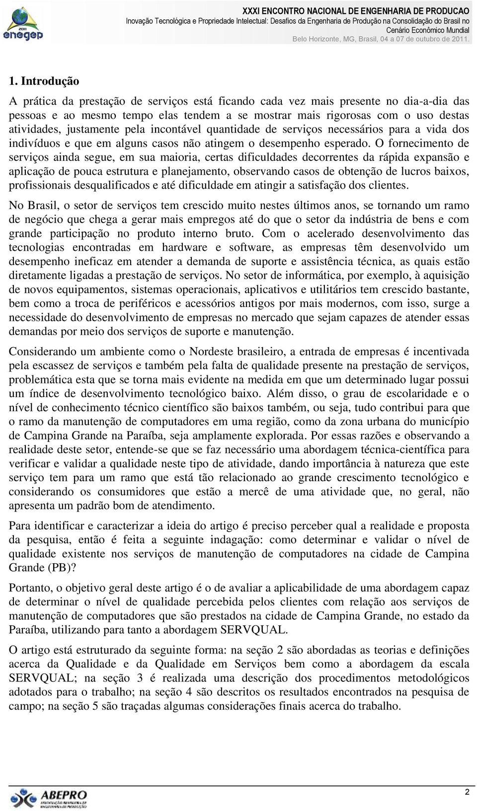 O fornecimento de serviços ainda segue, em sua maioria, certas dificuldades decorrentes da rápida expansão e aplicação de pouca estrutura e planejamento, observando casos de obtenção de lucros