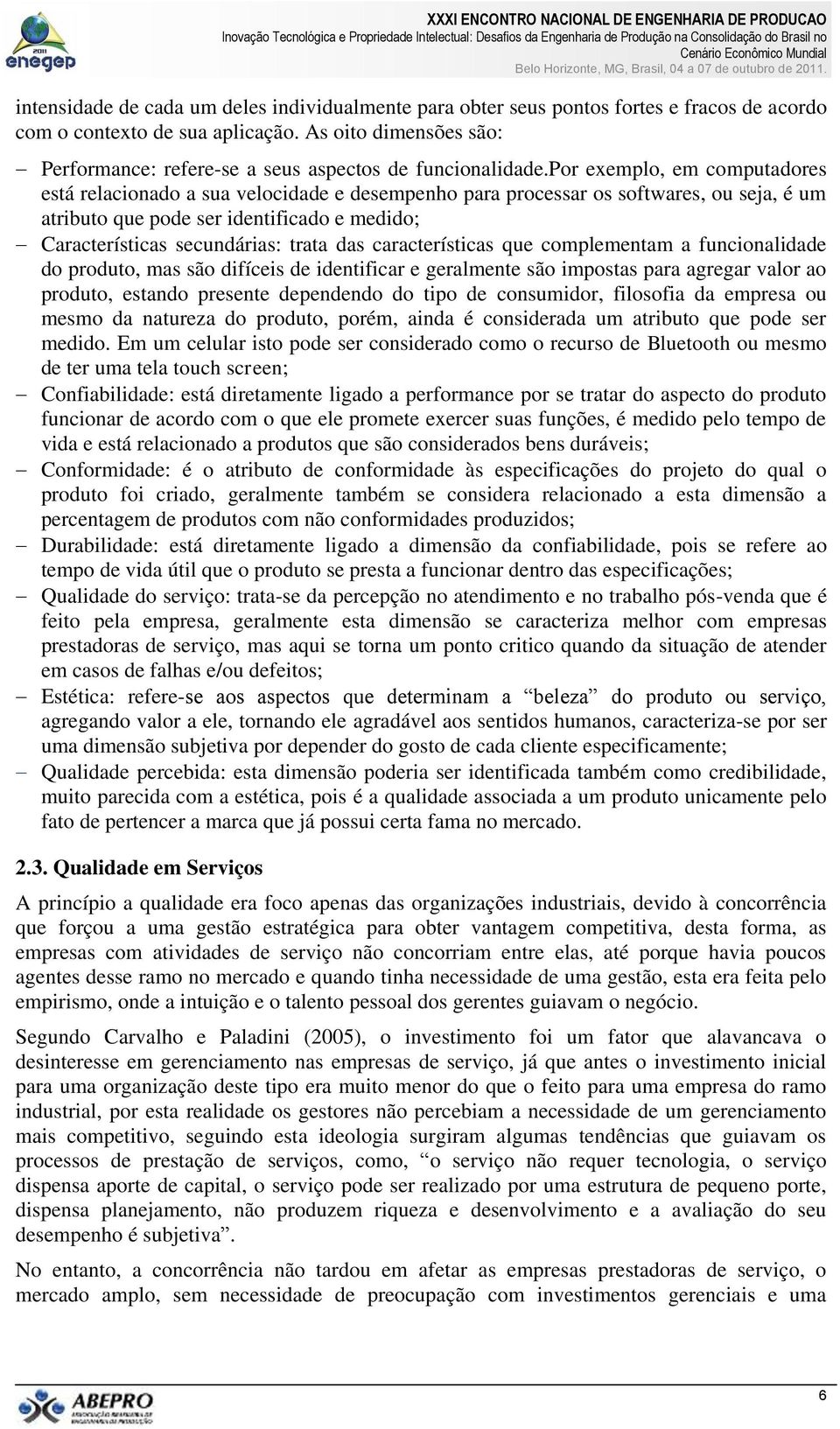 por exemplo, em computadores está relacionado a sua velocidade e desempenho para processar os softwares, ou seja, é um atributo que pode ser identificado e medido; Características secundárias: trata