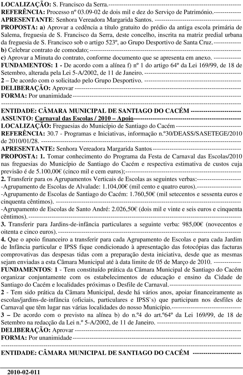 ----------------------------------------- PROPOSTA: a) Aprovar a cedência a título gratuito do prédio da antiga escola primária de Salema, freguesia de S.