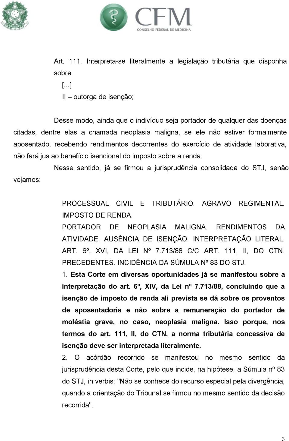 recebendo rendimentos decorrentes do exercício de atividade laborativa, não fará jus ao benefício isencional do imposto sobre a renda.