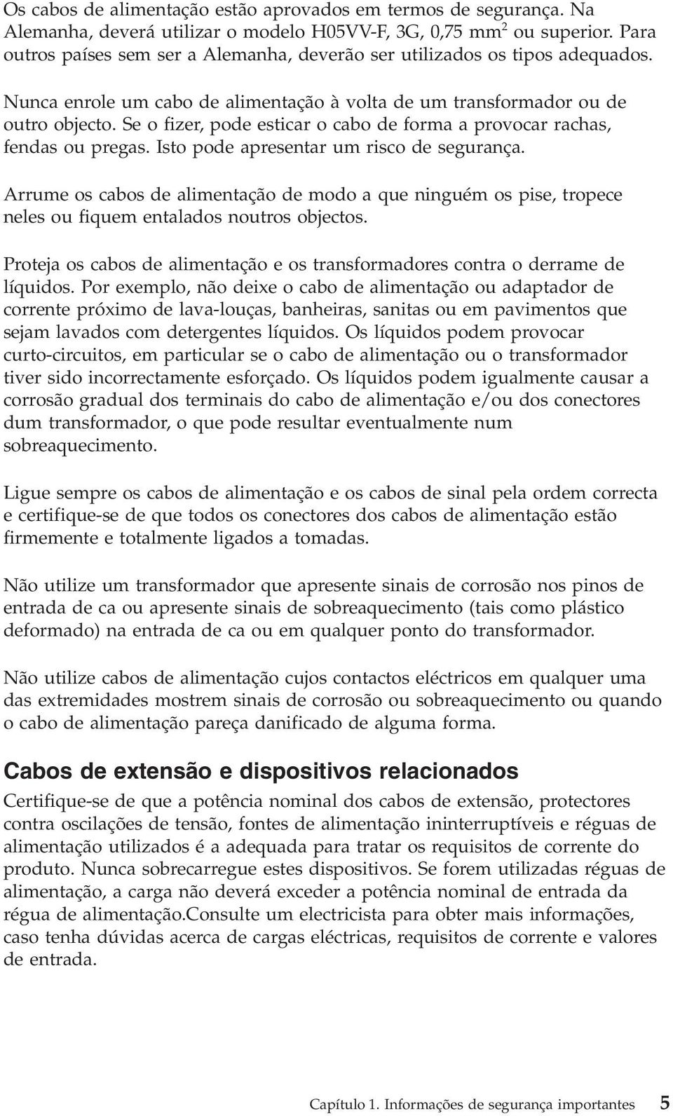 Se o fizer, pode esticar o cabo de forma a provocar rachas, fendas ou pregas. Isto pode apresentar um risco de segurança.