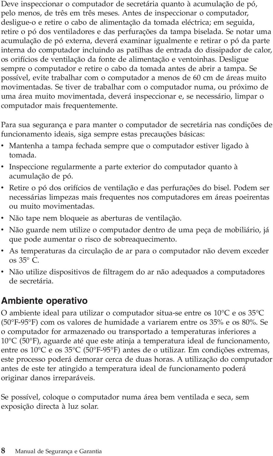 Se notar uma acumulação de pó externa, deverá examinar igualmente e retirar o pó da parte interna do computador incluindo as patilhas de entrada do dissipador de calor, os orifícios de ventilação da