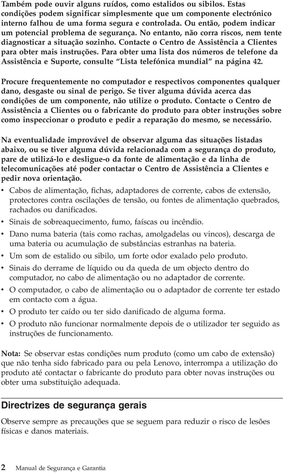 Contacte o Centro de Assistência a Clientes para obter mais instruções. Para obter uma lista dos números de telefone da Assistência e Suporte, consulte Lista telefónica mundial na página 42.