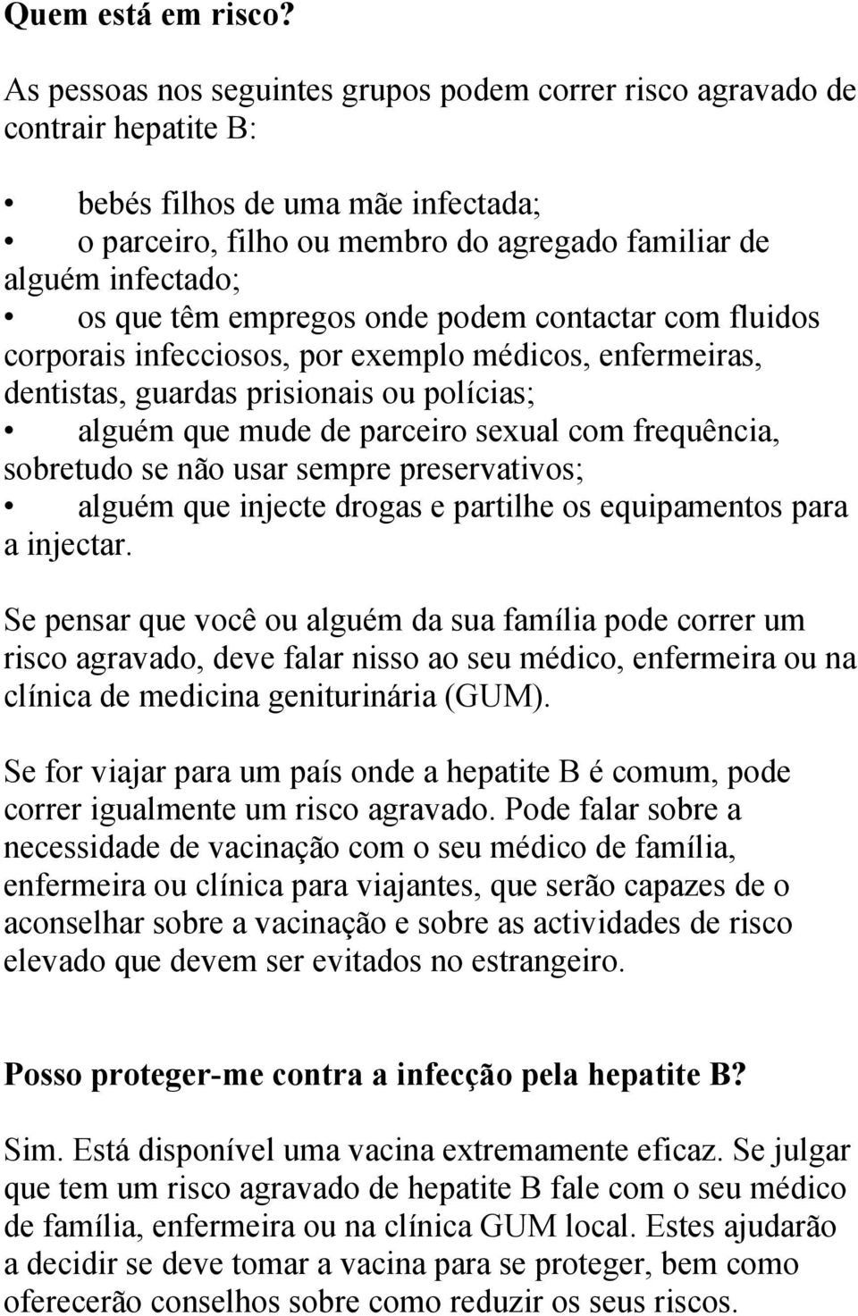 empregos onde podem contactar com fluidos corporais infecciosos, por exemplo médicos, enfermeiras, dentistas, guardas prisionais ou polícias; alguém que mude de parceiro sexual com frequência,