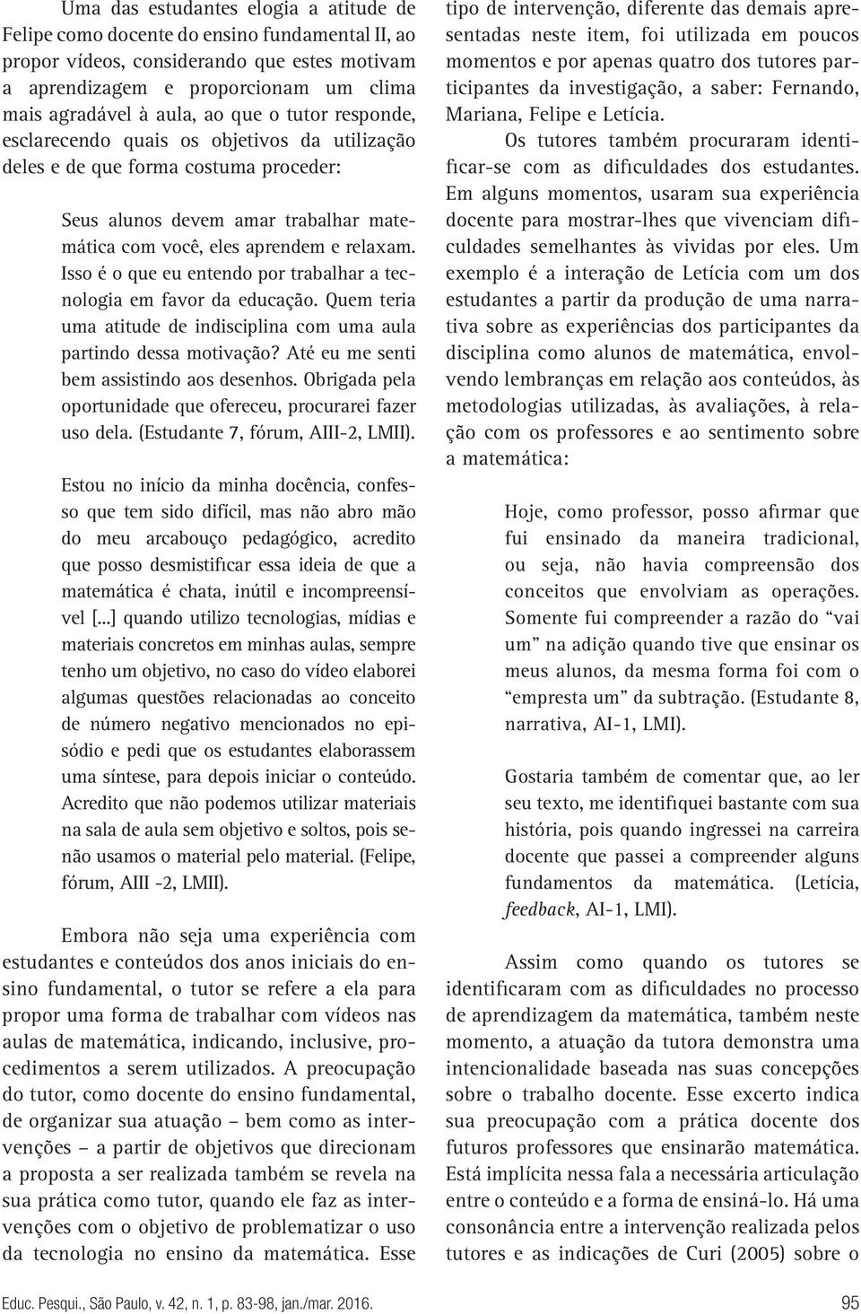 Isso é o que eu entendo por trabalhar a tecnologia em favor da educação. Quem teria uma atitude de indisciplina com uma aula partindo dessa motivação? Até eu me senti bem assistindo aos desenhos.