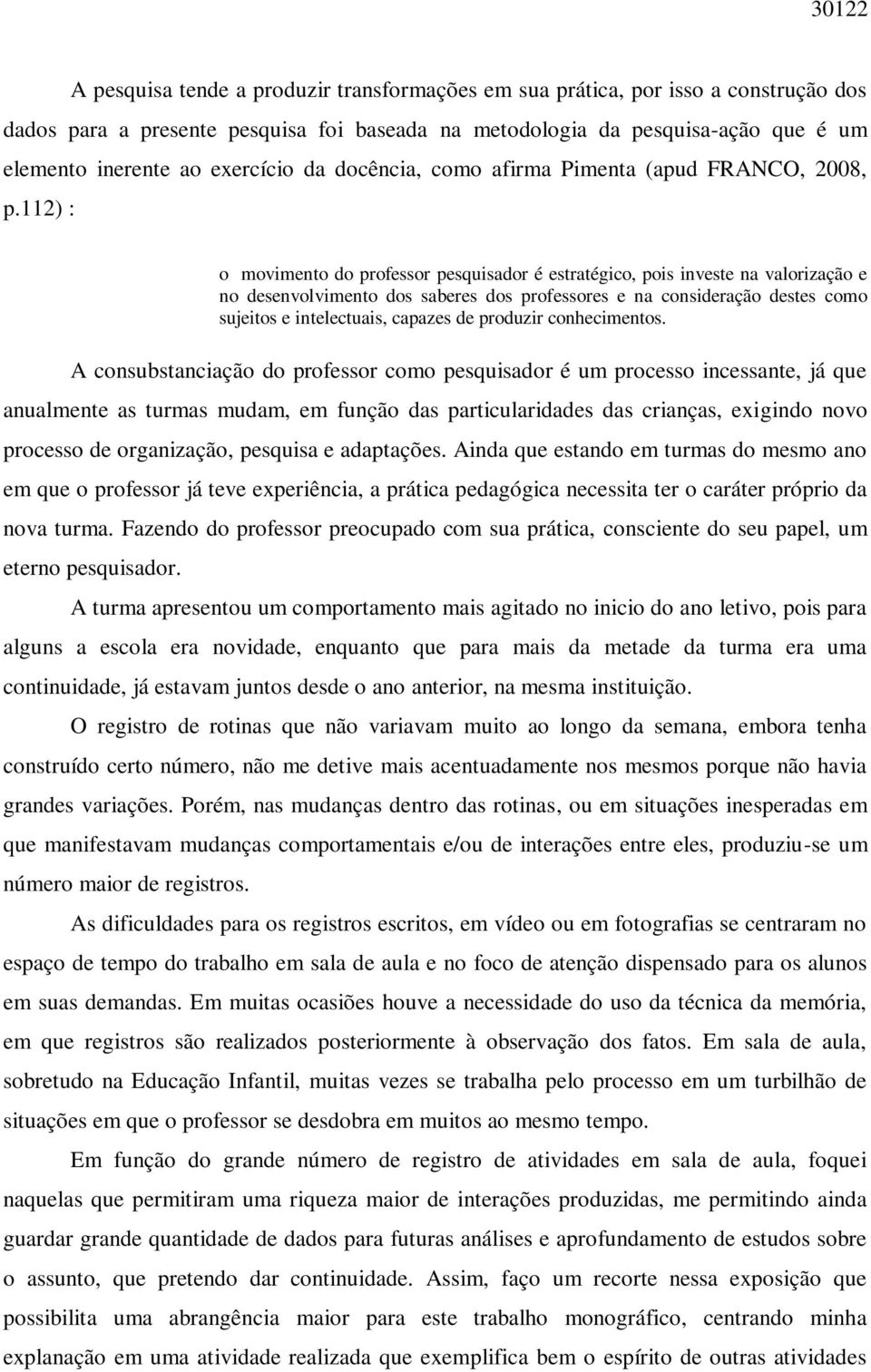 112) : o movimento do professor pesquisador é estratégico, pois investe na valorização e no desenvolvimento dos saberes dos professores e na consideração destes como sujeitos e intelectuais, capazes