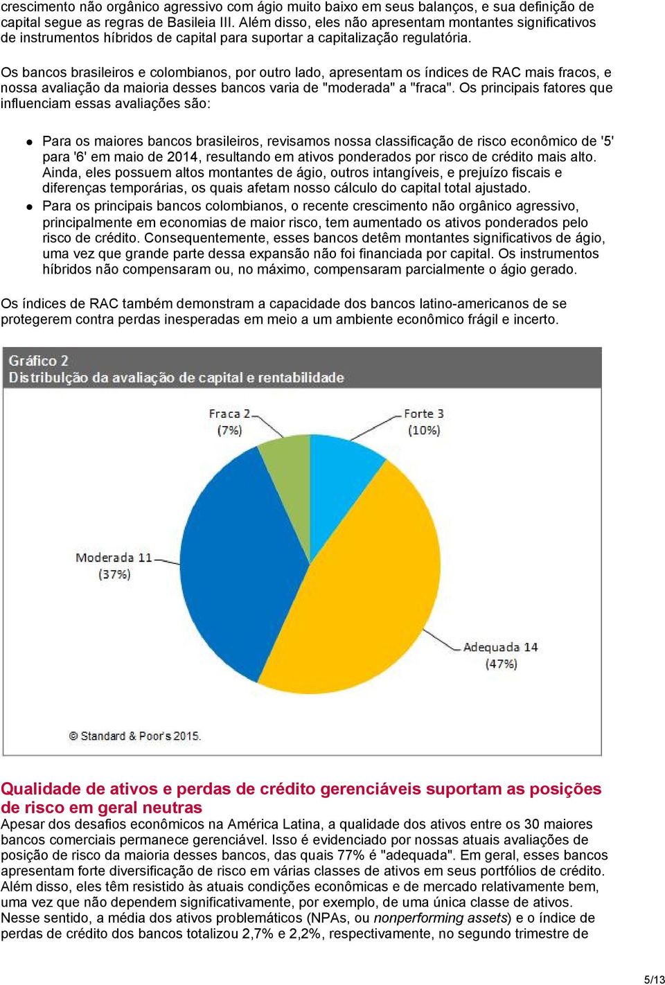 Os bancos brasileiros e colombianos, por outro lado, apresentam os índices de RAC mais fracos, e nossa avaliação da maioria desses bancos varia de "moderada" a "fraca".