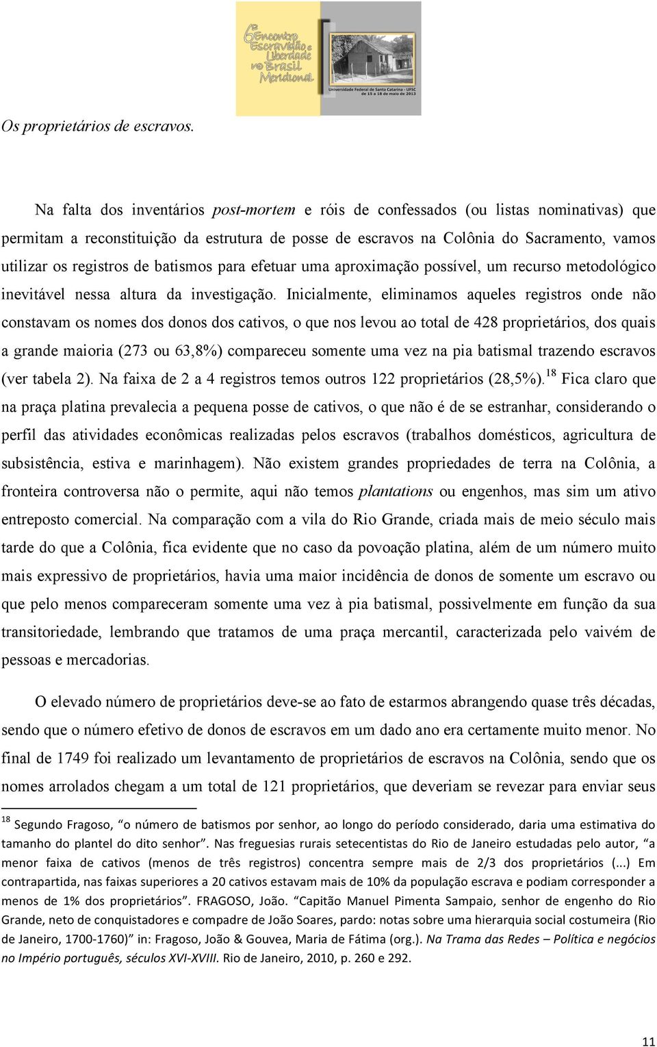 registros de batismos para efetuar uma aproximação possível, um recurso metodológico inevitável nessa altura da investigação.