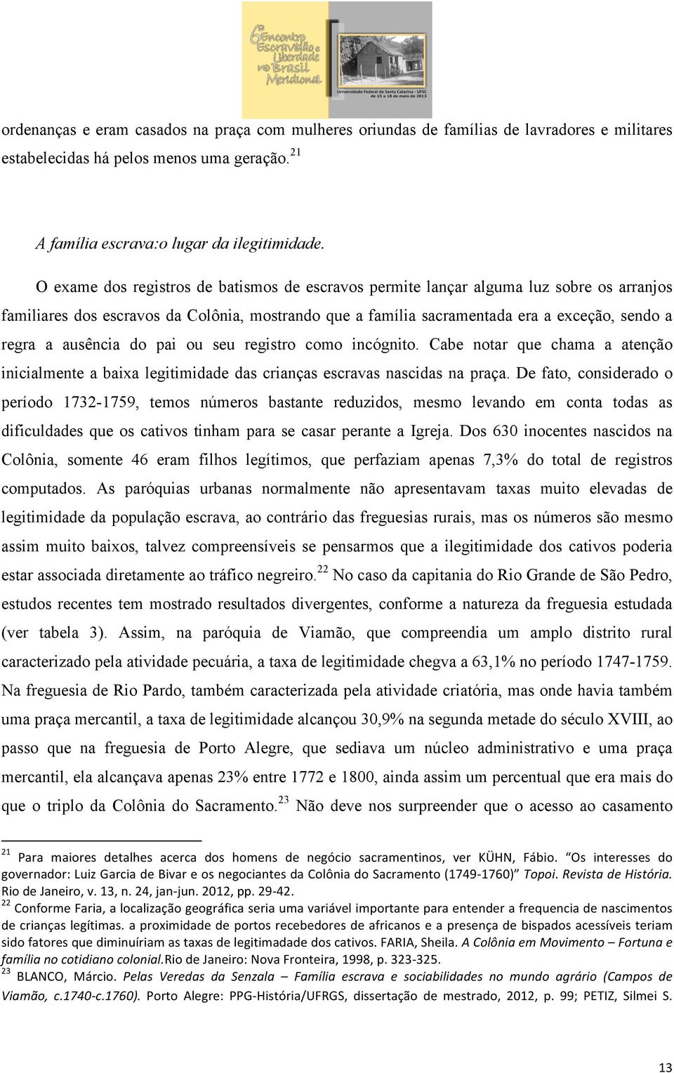 ausência do pai ou seu registro como incógnito. Cabe notar que chama a atenção inicialmente a baixa legitimidade das crianças escravas nascidas na praça.