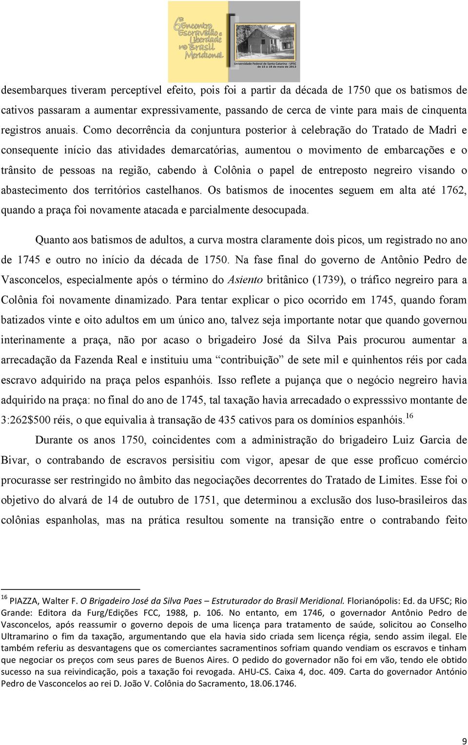 Como decorrência da conjuntura posterior à celebração do Tratado de Madri e consequente início das atividades demarcatórias, aumentou o movimento de embarcações e o trânsito de pessoas na região,