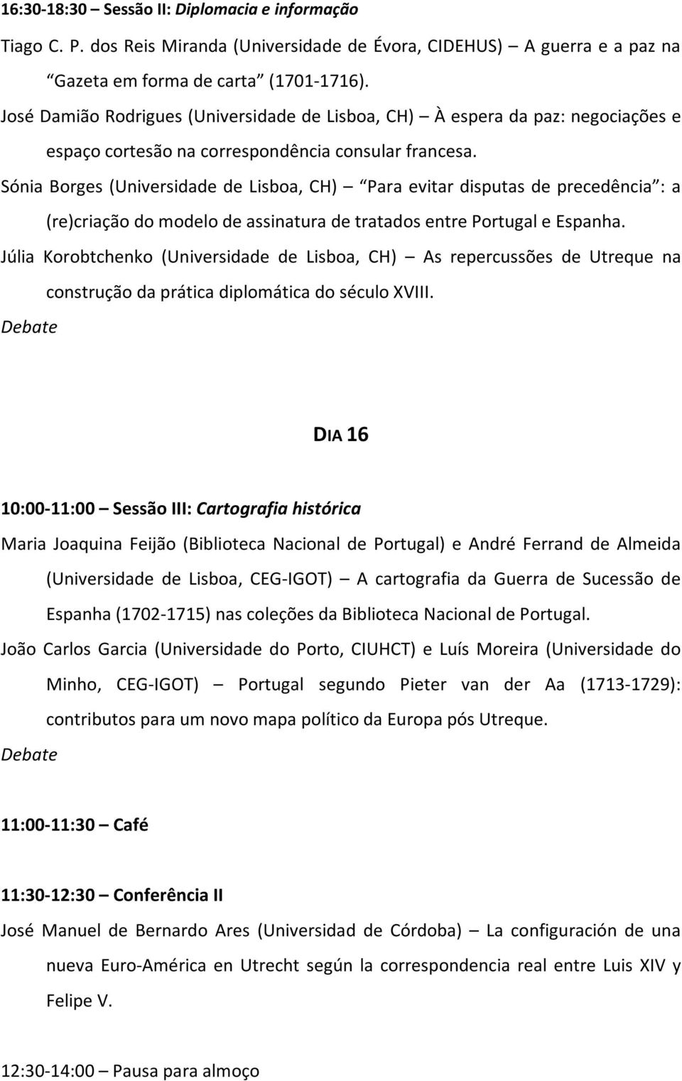 Sónia Borges (Universidade de Lisboa, CH) Para evitar disputas de precedência : a (re)criação do modelo de assinatura de tratados entre Portugal e Espanha.