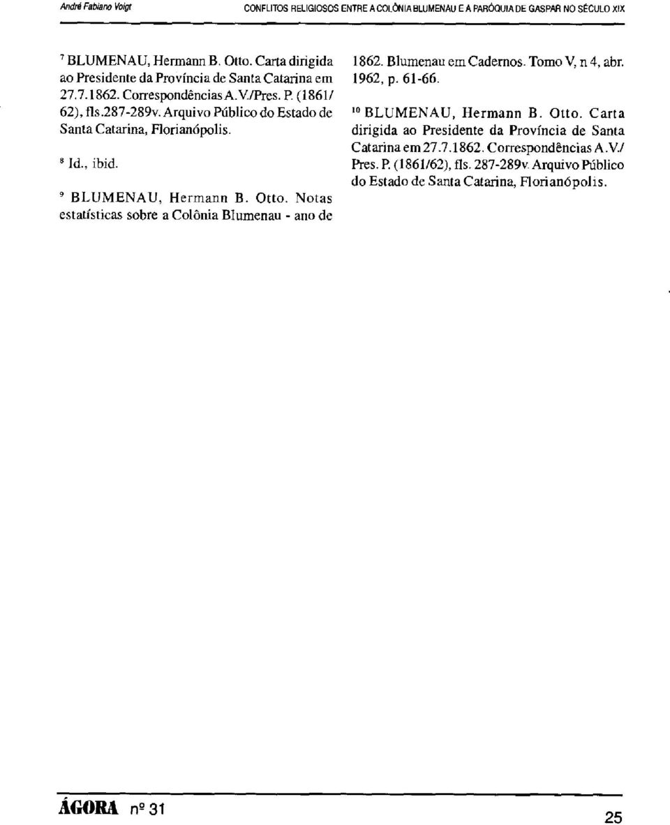 Notas estatísticas sobre a Colônia Blumenau - ano de 1862. Blumenau em Cadernos. Tomo V, n 4, abr. 1962, p. 61-66. "' BLUMENAU, Hermann B. Otto.