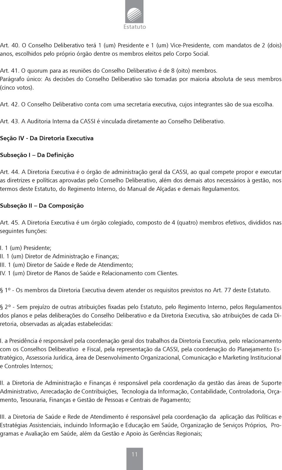 O Conselho Deliberativo conta com uma secretaria executiva, cujos integrantes são de sua escolha. Art. 43. A Auditoria Interna da CASSI é vinculada diretamente ao Conselho Deliberativo.