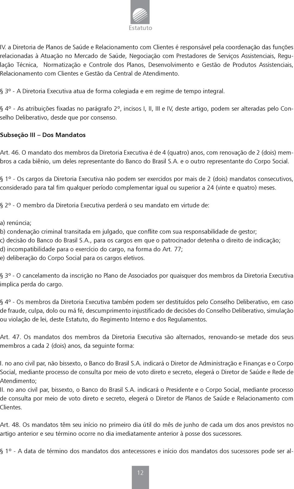 3º - A Diretoria Executiva atua de forma colegiada e em regime de tempo integral.