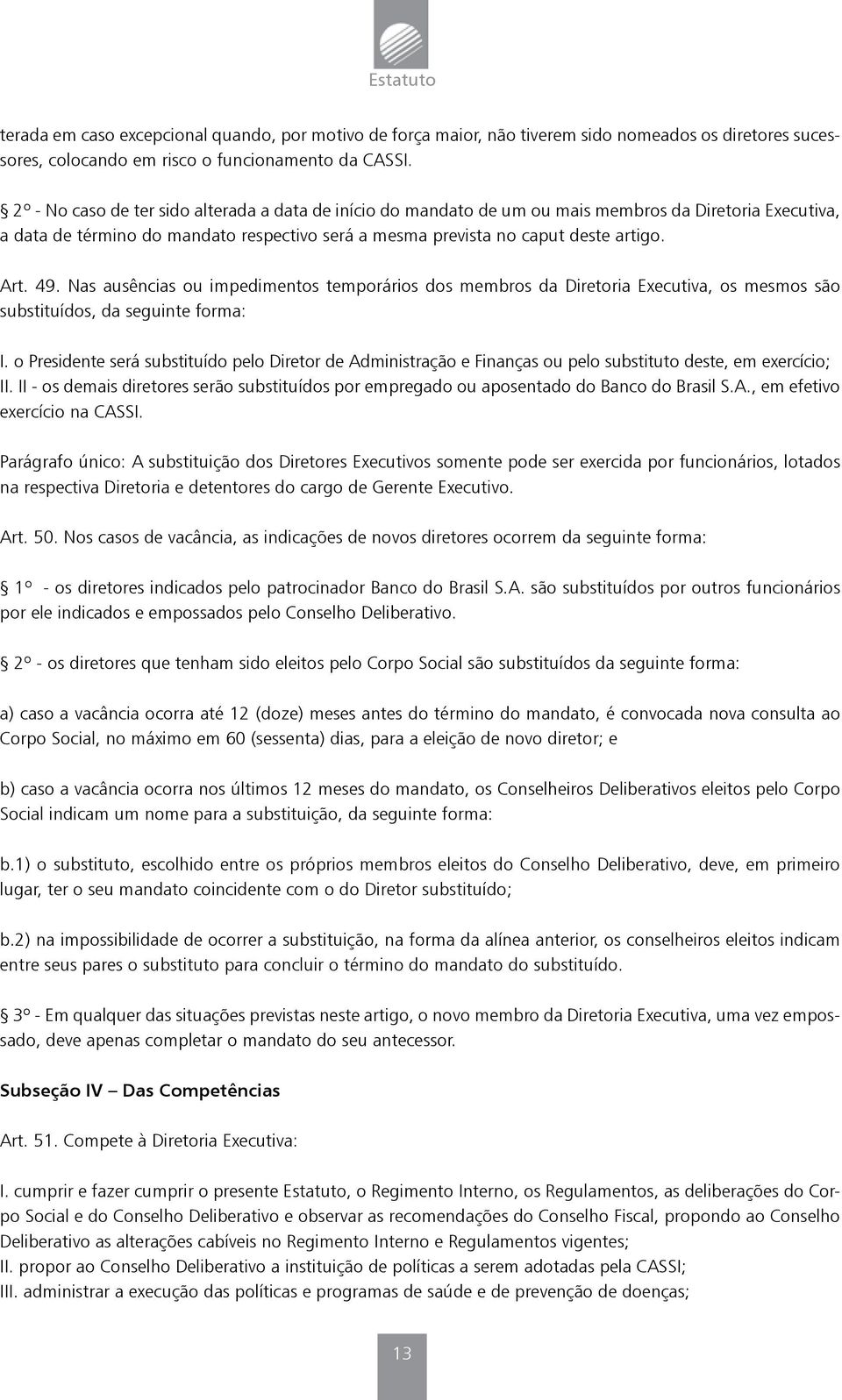 49. Nas ausências ou impedimentos temporários dos membros da Diretoria Executiva, os mesmos são substituídos, da seguinte forma: I.