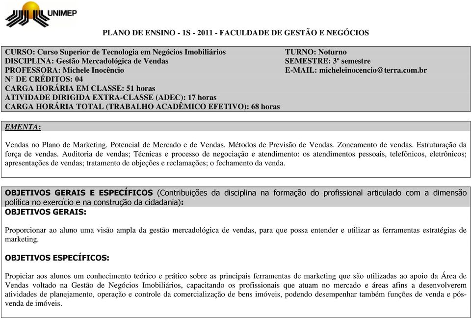 br N DE CRÉDITOS: 04 CARGA HORÁRIA EM CLASSE: 51 horas ATIVIDADE DIRIGIDA EXTRA-CLASSE (ADEC): 17 horas CARGA HORÁRIA TOTAL (TRABALHO ACADÊMICO EFETIVO): 68 horas EMENTA: Vendas no Plano de Marketing.