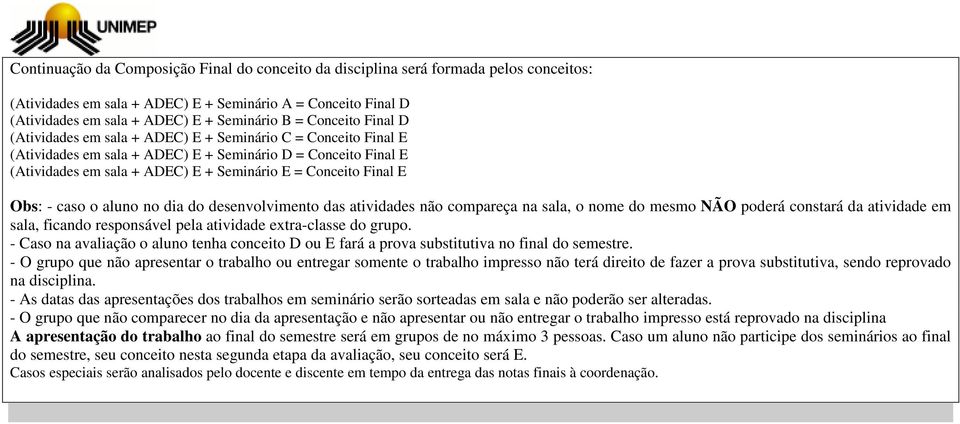 Final E Obs: - caso o aluno no dia do desenvolvimento das atividades não compareça na sala, o nome do mesmo NÃO poderá constará da atividade em sala, ficando responsável pela atividade extra-classe