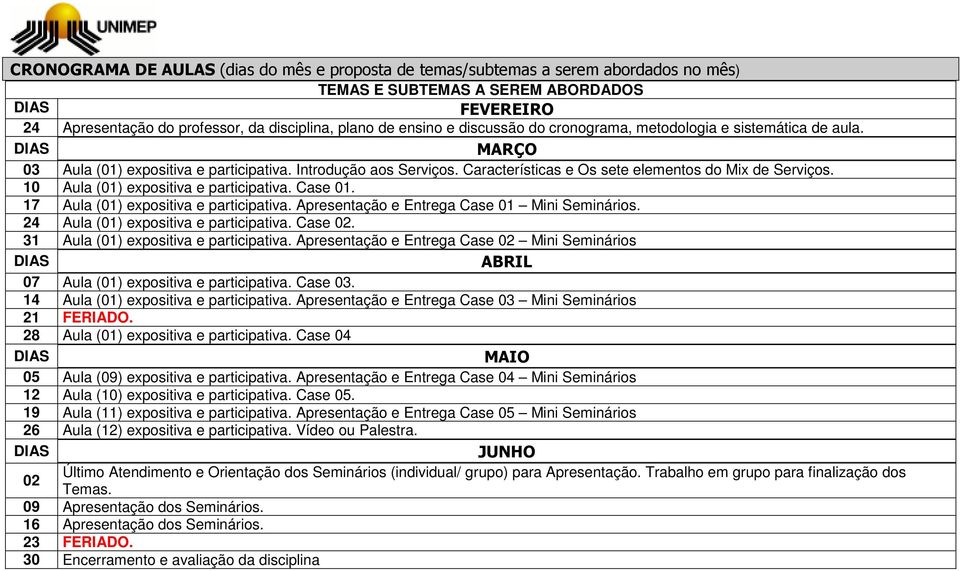 10 Aula (01) expositiva e participativa. Case 01. 17 Aula (01) expositiva e participativa. Apresentação e Entrega Case 01 Mini Seminários. 24 Aula (01) expositiva e participativa. Case 02.