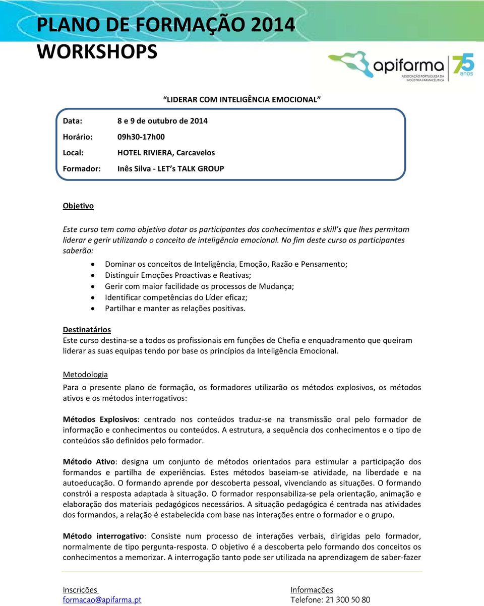 No fim deste curso os participantes saberão: Dominar os conceitos de Inteligência, Emoção, Razão e Pensamento; Distinguir Emoções Proactivas e Reativas; Gerir com maior facilidade os processos de