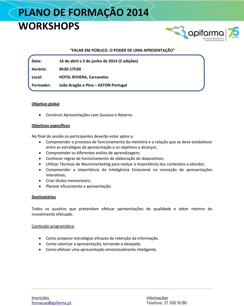 específicos No final da sessão os participantes deverão estar aptos a: Compreender o processo de funcionamento da memória e a relação que se deve estabelecer entre as estratégias da apresentação e os