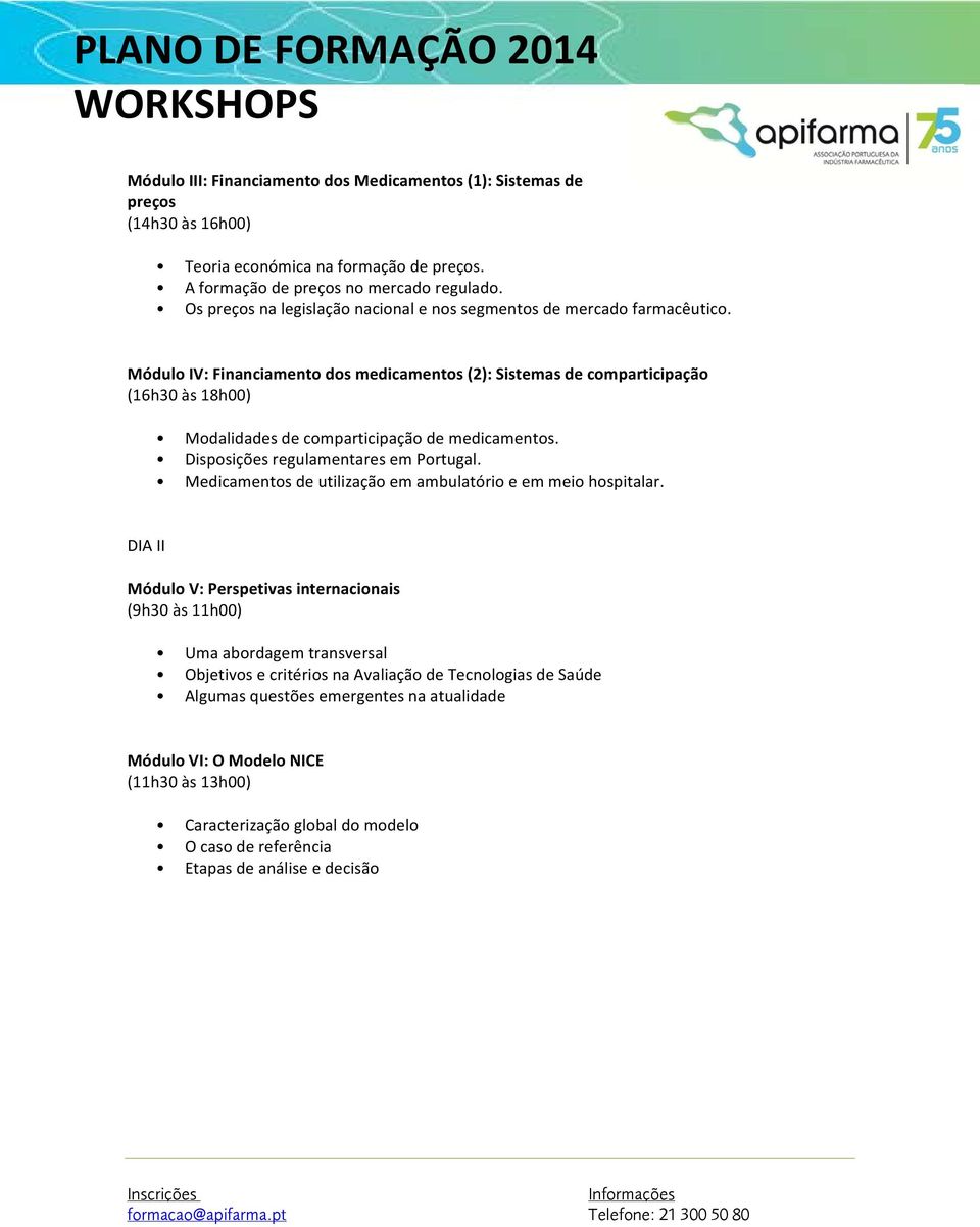 Módulo IV: Financiamento dos medicamentos (2): Sistemas de comparticipação (16h30 às 18h00) Modalidades de comparticipação de medicamentos. Disposições regulamentares em Portugal.