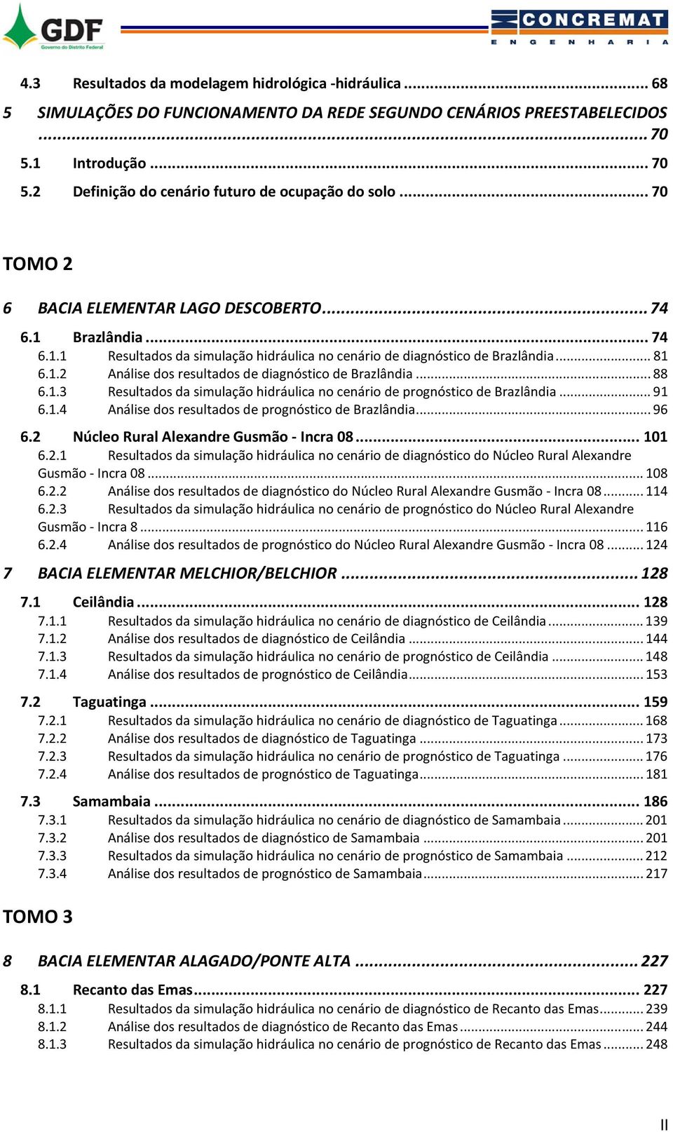 .. 88 6.1.3 Resultados da simulação hidráulica no cenário de prognóstico de Brazlândia... 91 6.1.4 Análise dos resultados de prognóstico de Brazlândia... 96 6.