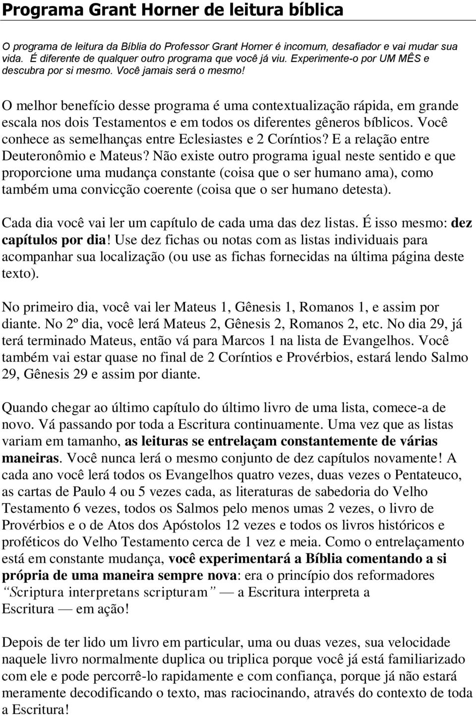 O melhor benefício desse programa é uma contextualização rápida, em grande escala nos dois Testamentos e em todos os diferentes gêneros bíblicos.