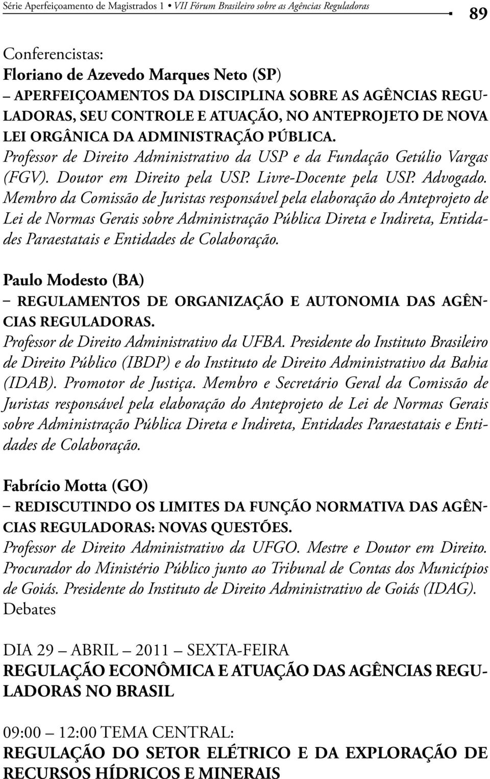 Paulo Modesto (BA) REGULAMENTOS DE ORGANIZAÇÃO E AUTONOMIA DAS AGÊN- CIAS REGULADORAS. de Direito Ju dades de Colaboração.