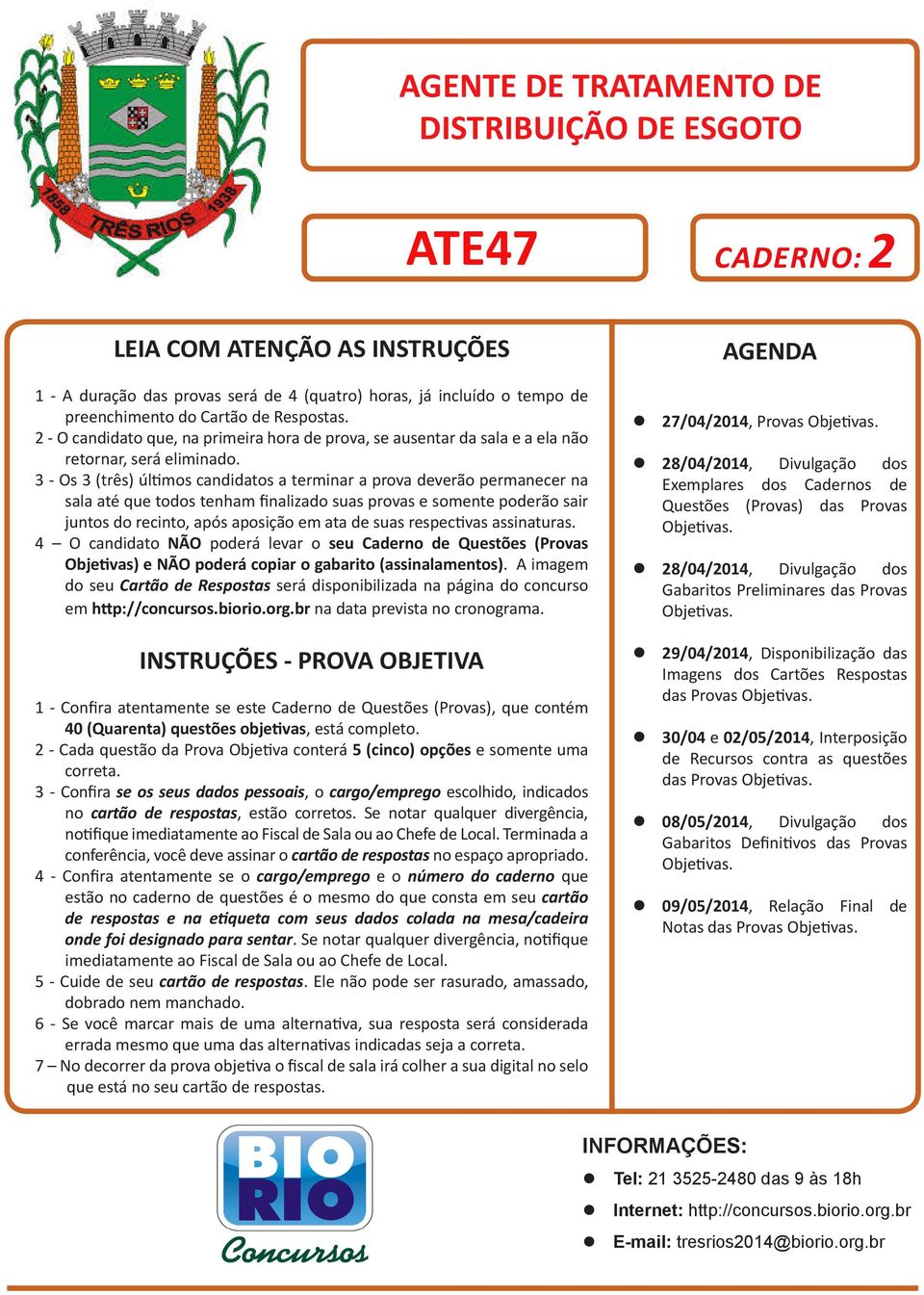 3 - Os 3 (três) últimos candidatos a terminar a prova deverão permanecer na sala até que todos tenham finalizado suas provas e somente poderão sair juntos do recinto, após aposição em ata de suas