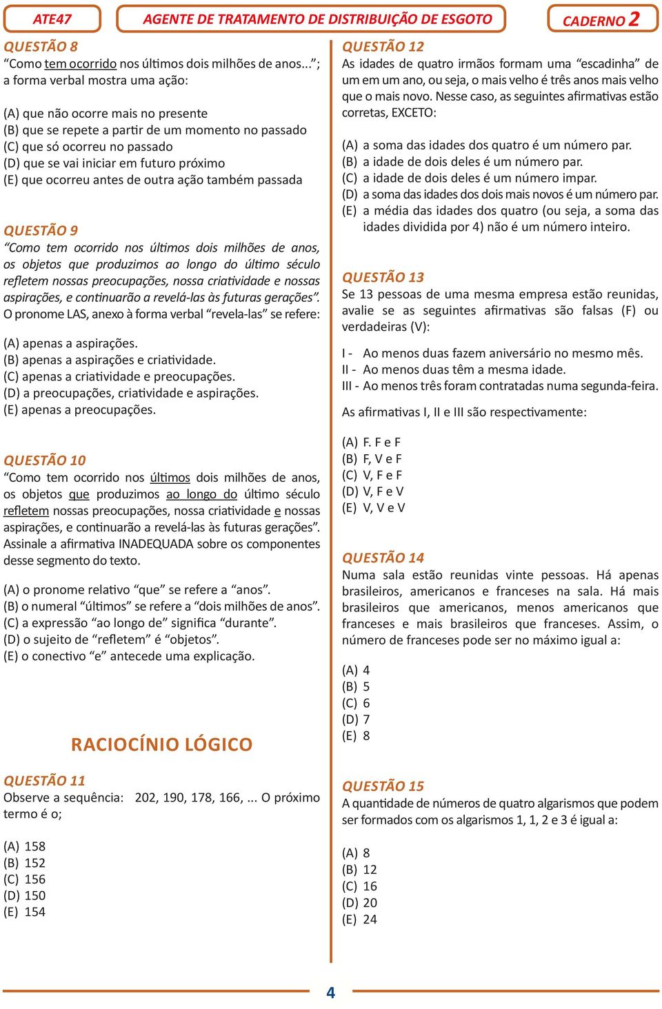 que ocorreu antes de outra ação também passada QUESTÃO 9 Como tem ocorrido nos últimos dois milhões de anos, os objetos que produzimos ao longo do último século refletem nossas preocupações, nossa