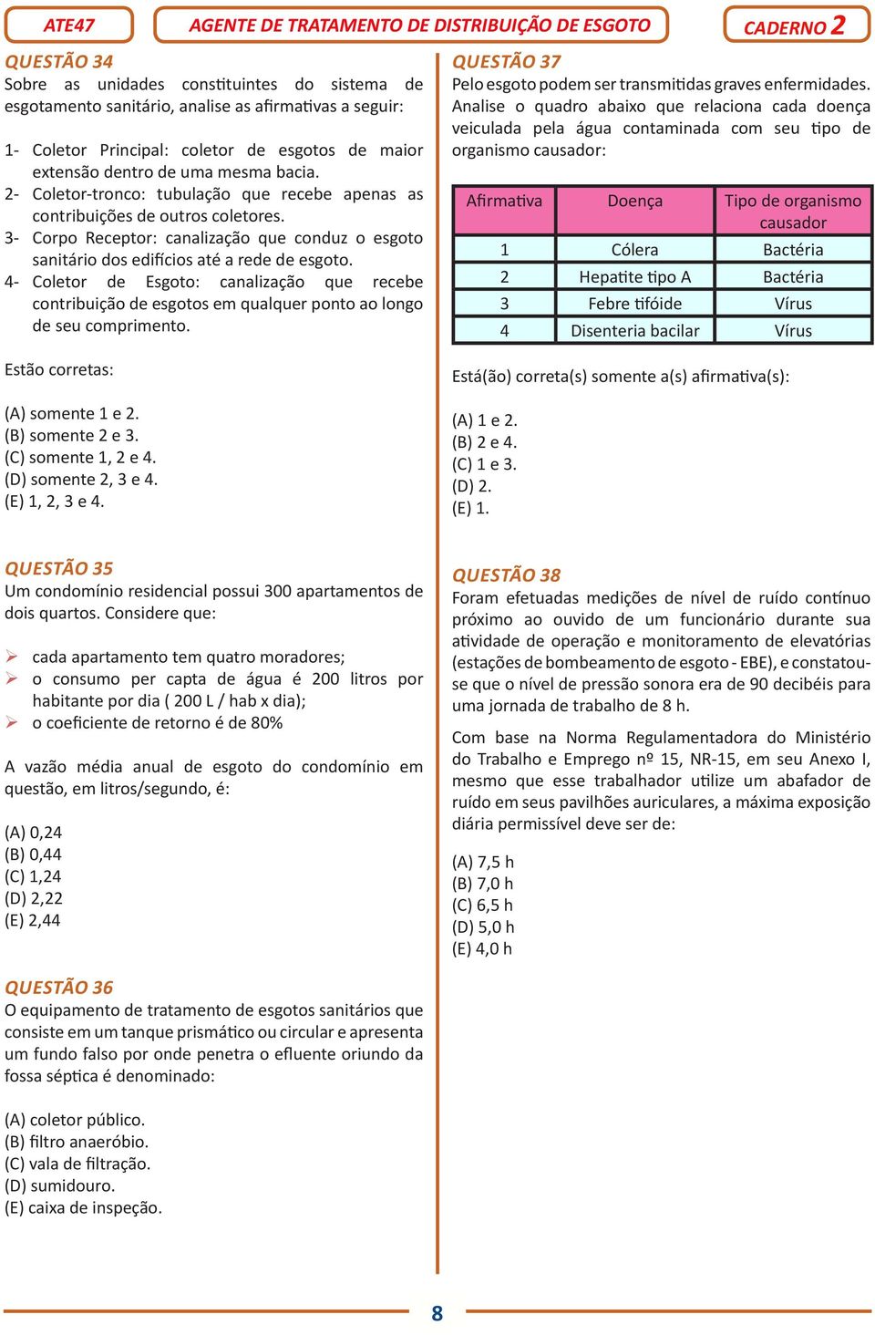 4- Coletor de Esgoto: canalização que recebe contribuição de esgotos em qualquer ponto ao longo de seu comprimento. Estão corretas: (A) somente 1 e 2. (B) somente 2 e 3. (C) somente 1, 2 e 4.