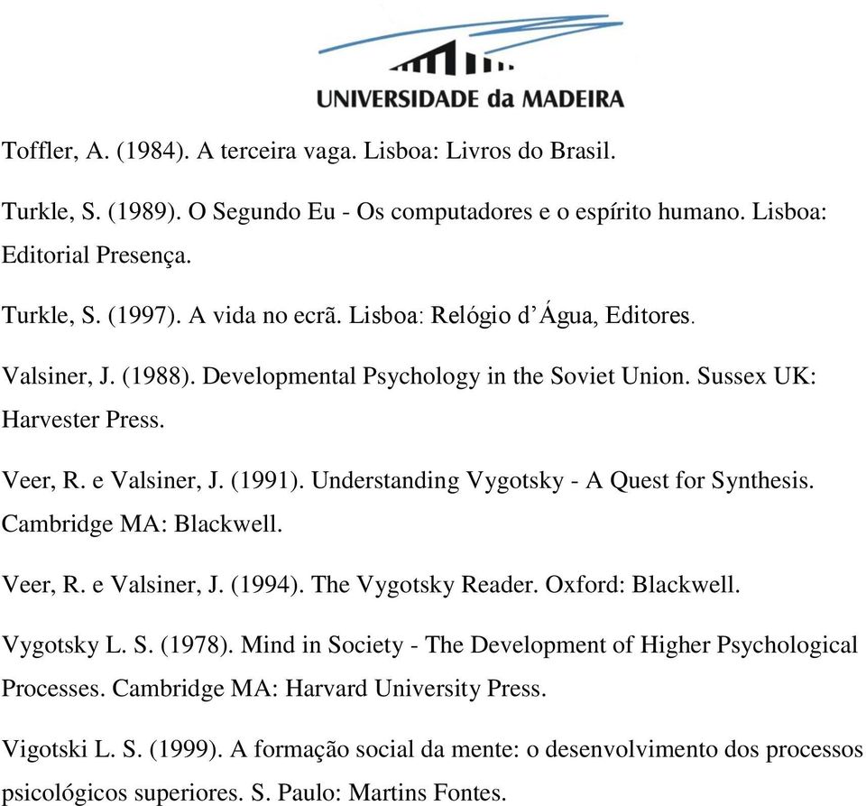 Understanding Vygotsky - A Quest for Synthesis. Cambridge MA: Blackwell. Veer, R. e Valsiner, J. (1994). The Vygotsky Reader. Oxford: Blackwell. Vygotsky L. S. (1978).